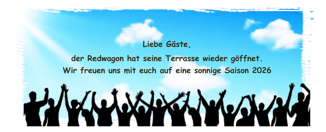 Liebe Gäste, der Redwagon hat seine Terrasse wieder göffnet.  Wir freuen uns mit euch auf eine sonnige Saison 2026